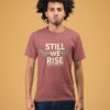 STILL WE RISE T-SHIRT